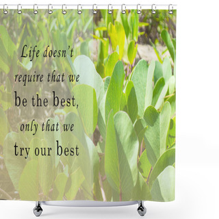 Personality  Motivational And Inspirational Quote On Blurred Leaves Background - Life Does Not Require That We Be The Best, Only That We Try Our Best Shower Curtains