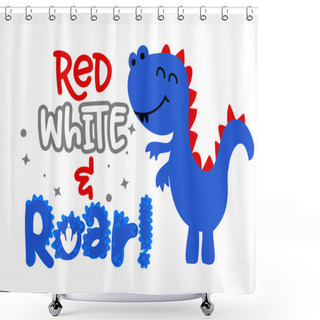 Personality  Red White And Roar Or Rawr With USA Colors Dino - Happy Independence Day July 4th Design Illustration. Good For Advertising, Poster, Announcement, Invitation, Party, Greeting Card, Banner, Gift, Print Shower Curtains