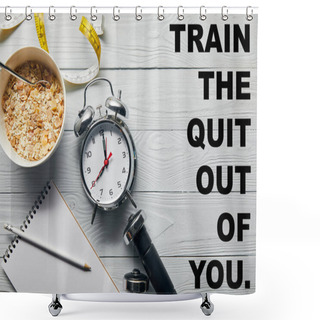 Personality  Top View Of Silver Alarm Clock, Notebook With Pencil, Breakfast Cereal, Measuring Tape, Dumbbells On Wooden White Background With Train The Quit Out Of You Lettering Shower Curtains