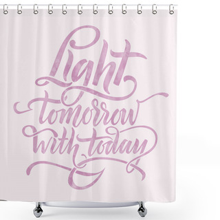 Personality  Light Tomorrow With Today. Inspirational Phrase Shower Curtains