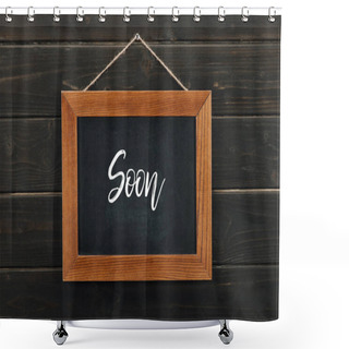 Personality  Board With Lettering Soon Hanging On Wooden Wall Shower Curtains