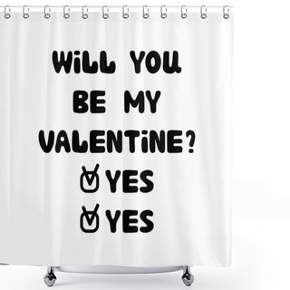 Personality  Will You Be My Valentine. Yes. Handwritten Roundish Lettering Isolated On A White Background. Shower Curtains