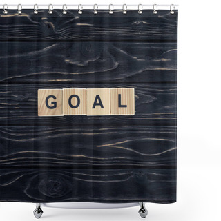 Personality  Top View Of Word Goal Made Of Wooden Blocks On Dark Wooden Tabletop Shower Curtains