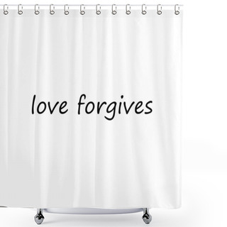 Personality  Love Forgives, Christian Faith, Typography For Print Or Use As Poster, Card, Flyer Or T Shirt Shower Curtains