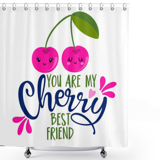 Personality  You Are My Cherry (very) Best Friend - Hand Drawn Cherry Couple In Love Illustration. Color Poster. Good For Scrap Booking, Posters, Greeting Cards, Banners, Textiles, Gifts, Shirts, Mugs Or Gifts. Shower Curtains