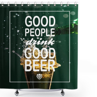 Personality  Pouring Beer Into Glass With Splash Near Good People Drink Good Beer Lettering On Green Background Shower Curtains