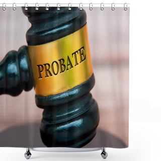 Personality  Probate Text Engraved On Gavel With Blurred Wooden Cover Background. Legal And Law Concept. Shower Curtains
