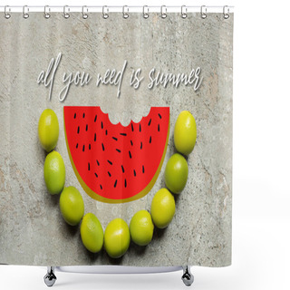 Personality  Top View Of Green Limes On Grey Concrete Surface With Watermelon And All You Need Is Summer Illustration Shower Curtains