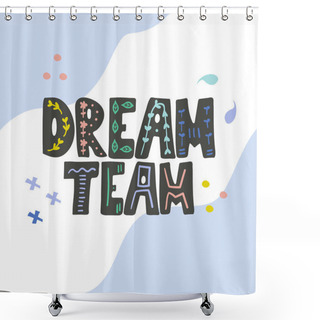 Personality  Dream Team Hand Drawn Vector Lettering. Hand Drawn Inspiring And Motivating Inscription. Abstract Colored Drawing With Text Isolated On White Background. Wise Phrase Design Element. Shower Curtains
