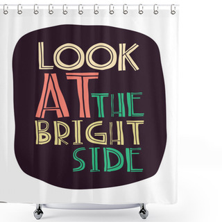 Personality  Quote.  LOOK AT THE BRIGHT SIDE Shower Curtains