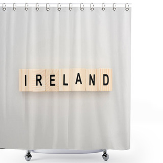 Personality  Top View Of Wooden Blocks With Ireland Lettering On White Background Shower Curtains