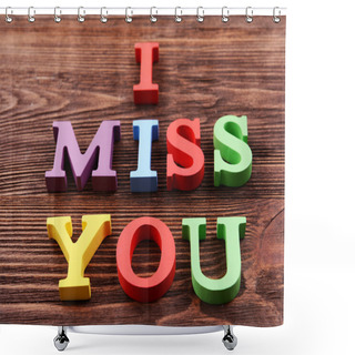 Personality  Inscription I MISS YOU Made Of Colorful Letters On Wooden Background Shower Curtains