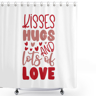 Personality  Kisses Hugs And Lots Of Love - Phrase For Valentine's Day. Good For T Shirt Print, Poster, Card, Mug, And Other Gift Design. Shower Curtains