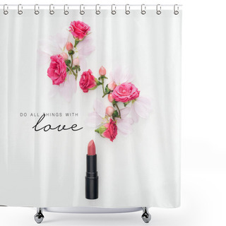 Personality  Top View Of Composition With Roses, Buds And Petals With Lipstick On White Background With Do All Things With Love Lettering  Shower Curtains