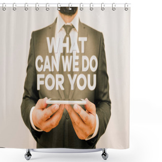 Personality  Text Sign Showing What Can We Do For You. Conceptual Photo We Are At Your Service Willing To Help Do A Favor Or Male Human Wear Formal Work Suit Hold Smart Hi Tech Smartphone Use Hands. Shower Curtains