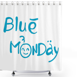 Personality  Happy Blue Monday Quote Typography Vector The Most Depressing Day Of The Year In Doodle Illustration Style Shower Curtains