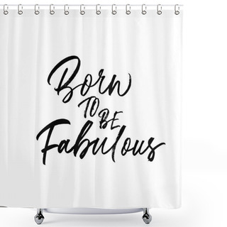 Personality  Born To Be Fabulous Hand Drawn Phrase Calligraphy. Hand Drawn Ink Illustration. Shower Curtains