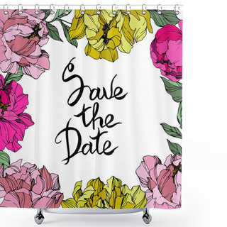 Personality  Vector Pink And Yellow Peonies. Wildflowers Isolated On White. Engraved Ink Art. Floral Frame Border With 'save The Date' Lettering Shower Curtains