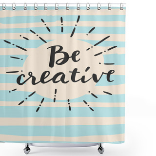 Personality  Be Creative. Motivation Message Card  Shower Curtains