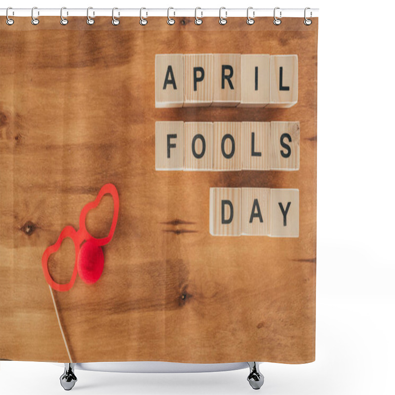 Personality  Top View Of Arranged Wooden Cubes In April Fools Day Lettering With Party Eyeglasses And Clown Nose On Wooden Tabletop, 1 April Holiday Concept Shower Curtains