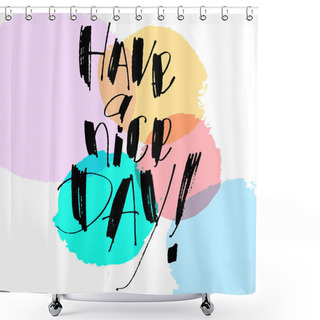 Personality  Hand Drawn Vector Lettering. Have A Nice Day Phrase By Hand On Bright Background. Vector Illustration. Handwritten Modern Calligraphy. Inscription For Postcards, Posters, Prints, Greeting Cards. Shower Curtains