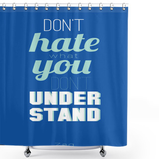 Personality  Don't Hate What You Don't Understand Shower Curtains