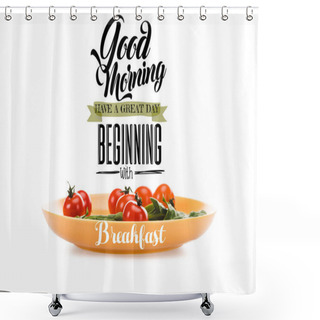 Personality  Cherry Tomatoes With Green Spinach Leaves In Yellow Plate With Good Morning, Have A Great Day Beginning With Breakfast Lettering Above Isolated On White Shower Curtains