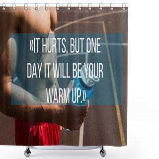Personality  It Hurts, But One Day It Will Be Your Warm Up Lettering On Partial View Of Shirtless Muscular Sportsman Holding Sport Bottle Shower Curtains