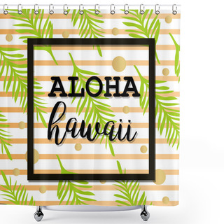 Personality  Summer  Poster With Palm Leaf And Lettering. Golden Stripes And Dots. Summer Tropical Background Of Palm Leaves. Vector Summer Poster.  Seamless Summer Tropical Pattern. Aloha Hawaii Shower Curtains