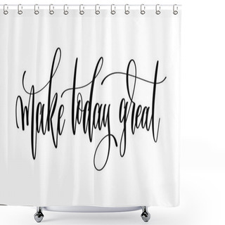 Personality  Make Today Great - Hand Lettering Inscription Text Shower Curtains