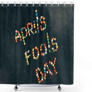 Personality  Top View Of Arranged Candies In Aprils Fools Day Lettering Isolated On Black Tabletop Shower Curtains