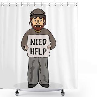 Personality  Homeless Sad Man Without Shelter And Beg For Help. Need Help Text. Shaggy Poor Man In Dirty Rags. Vector Illustration. Social Problem: Homeless And Unemployment Trouble. Financial Crisis. Shower Curtains