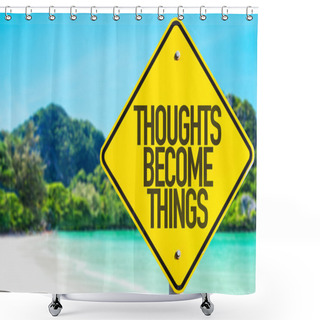 Personality  Thoughts Become Things Sign Shower Curtains