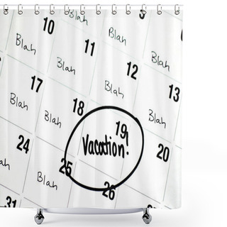 Personality  The Word Vacation Is Written And Circled On A Calendar Shower Curtains