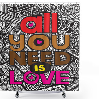 Personality  All You Need Is Love , Inspirational Quote. Hand Drawn Vintage I Shower Curtains