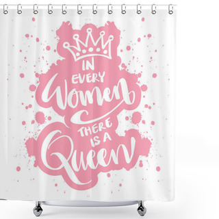 Personality  In Every Woman There Is A Queen. Hand Lettering. Motivational Quote. Shower Curtains