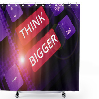 Personality  Text Sign Showing Think Bigger, Business Overview Being Able To Dream And Visualise What You Can Achieve Shower Curtains