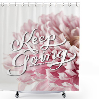 Personality  Close Up View Of Pink Chrysanthemum Isolated On White, Keep Going No Matter What Illustration Shower Curtains