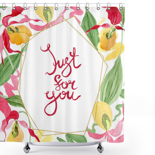 Personality  Lady Slipper Orchids Watercolor Frame Illustration Isolated On White With Just For You Lettering Shower Curtains