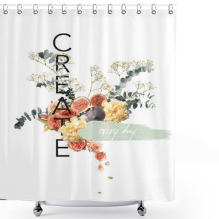 Personality  Creative Collage With Floral Bouquet And Figs On White With CREATE EVERY DAY Sign Shower Curtains