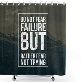Personality  Inspirational Quotes Do Not Fear Failure But Rather Fear Not Trying, Positive, Motivation Shower Curtains