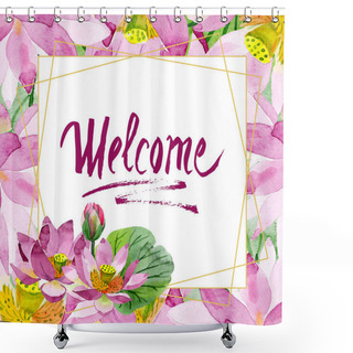 Personality  Beautiful Purple Lotus Flowers Isolated On White. Watercolor Background Illustration. Watercolour Drawing Fashion Aquarelle. Frame Border Ornament. Welcome Inscription Shower Curtains