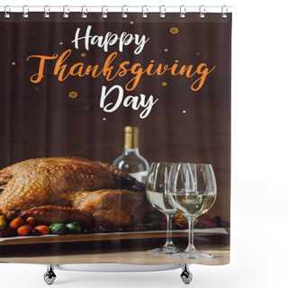 Personality  Close Up View Of Roasted Turkey, Glasses Of Wine And Happy Thanksgiving Day Lettering  Shower Curtains