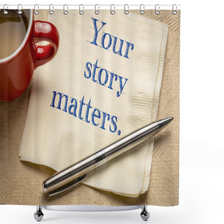 Personality  Your Story Matters - Inspirational Handwriting On A Npkin With A Cup Of Coffee Shower Curtains