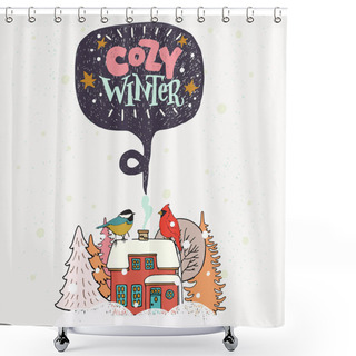 Personality  Cozy Winter Hand Lettering. Hand Drawn Illustration Of The Scene With Cute House In A Snowy Forest And Winter Birds Seating On The House.  Shower Curtains