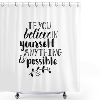 Personality  If You Believe In Yourself Anything Is Possible. Ink Hand Lettering. Modern Brush Calligraphy. Inspiration Graphic Design Typography Element. Shower Curtains