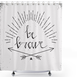 Personality  Hand Drawn Typography Poster. Stylish Typographic Poster Design With Inscription Be Brave. Inspirational Illustration. White And Black Colors. Used For Greeting Cards, Posters And Print Invitations. Shower Curtains