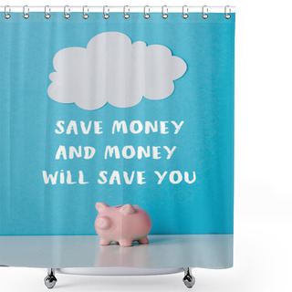 Personality  Pink Piggy Bank Near White Cloud And Save Money And Money Will Save You Letters On Blue  Shower Curtains