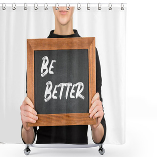 Personality  Cropped View Of Woman Holding Chalkboard With Leteering Be Better Isolated On White Shower Curtains