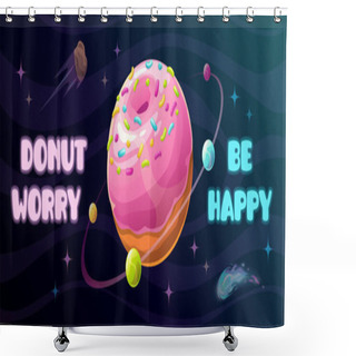 Personality  Donut Worry Be Happy. Funny Motivation Horizontal Poster With Giant Donut Planet. Shower Curtains